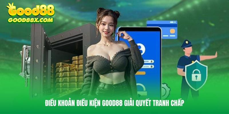 Điều khoản điều kiện giải quyết tranh chấp tại Good88